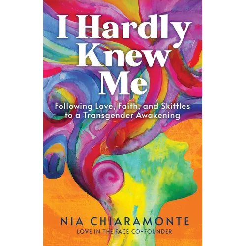I Hardly Knew Me: Following Love, Faith, and Skittles to a Transgender Awakening - Paperback
