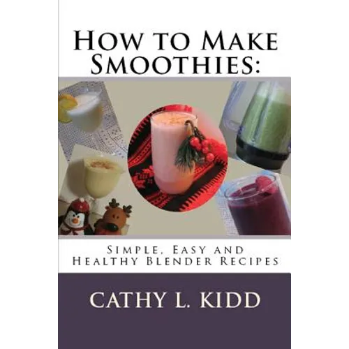 How to Make Smoothies: Simple, Easy and Healthy Blender Recipes - Paperback
