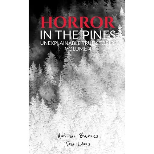 Horror in the Pines: Unexplainable True Stories, Volume 4 - Paperback