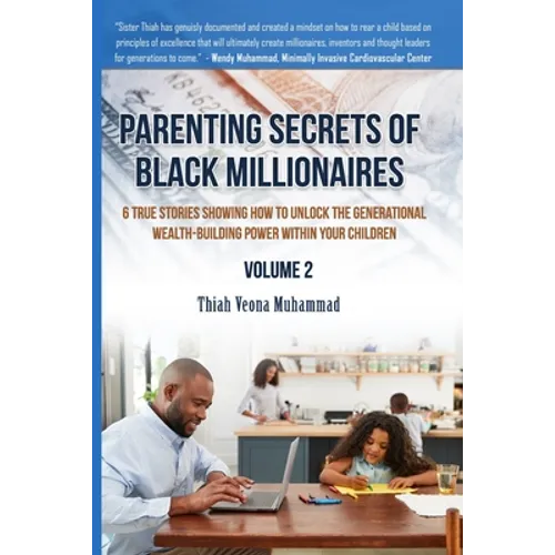 Parenting Secrets of Black Millionaires, Volume 2: 6 True Stories Showing How To Unlock The Generational Wealth-Building Power of Your Children - Paperback