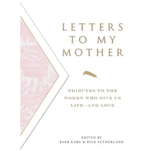 Letters to My Mother: Tributes to the Women Who Give Us Life----And Love - Paperback