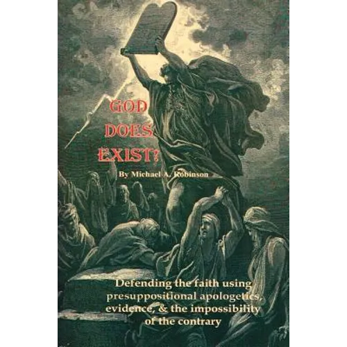 God Does Exist!: Defending the faith using pre-suppositional apologetics, evidence, and the impossibility of the contrary - Paperback