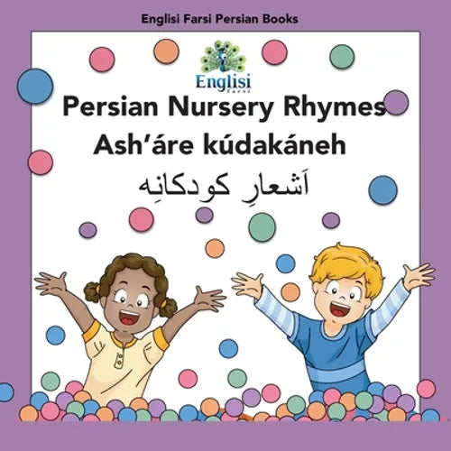 Persian Nursery Rhymes Ash'áre Kúdakáneh: In Persian, English & Finglisi: In Persian, English & Finglisi: Persian Nursery Rhymes Ash'áre Kúdakáneh