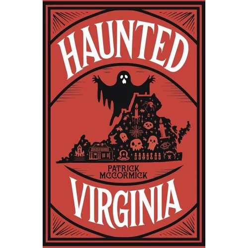 Haunted Virginia: The Ultimate Guide to Virginia's Ghosts, Haunted Places, and Paranormal Hotspots - Paperback