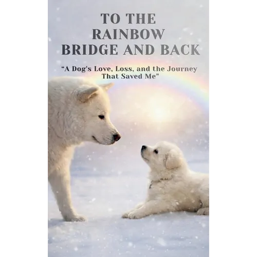 To The Rainbow Bridge And Back - Hardcover