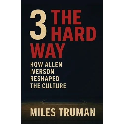 3 The Hard Way: How Allen Iverson Reshaped The Culture - Paperback
