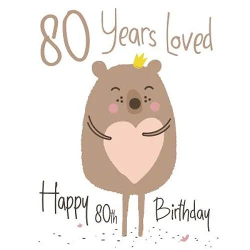Happy 80th Birthday: 80 Years Loved, Show Your Love and Say Happy Birthday with this Adorable Large Print Address Book. Way Better Than a Birthday Car - Paperback