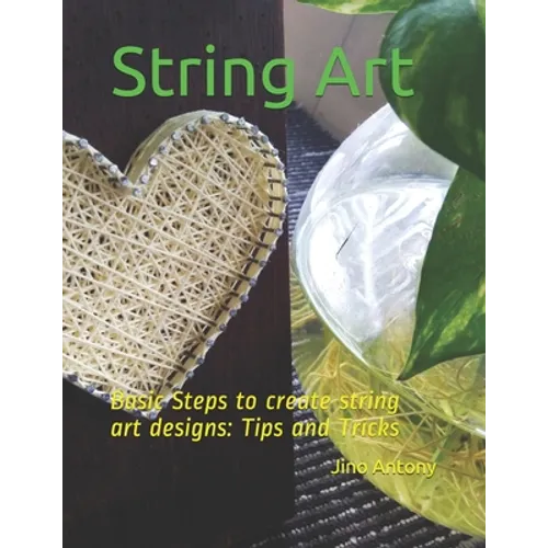 String Art: Basic Steps to create string art designs: Tips and Tricks - Paperback
