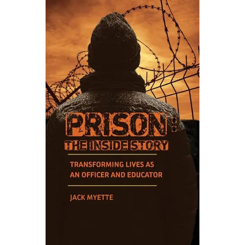 Prison: The Inside Story: Transforming Lives as an Officer and Educator - Hardcover