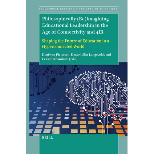 Philosophically (Re)Imagining Educational Leadership in the Age of Connectivity and 4ir: Shaping the Future of Education in a Hyperconnected World - Hardcover