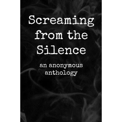 Screaming from the Silence: an anonymous anthology