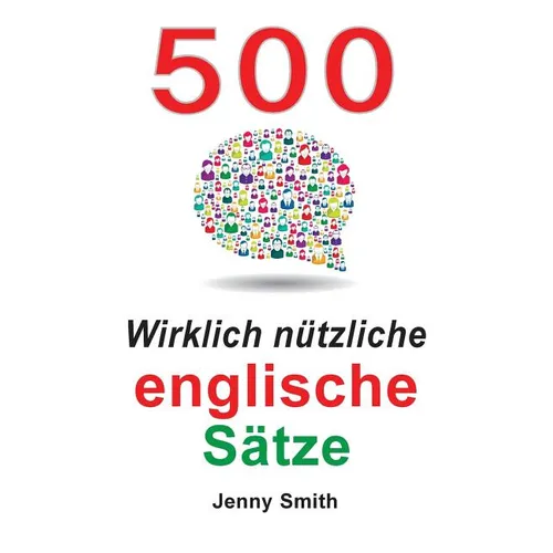 500 Wirklich nützliche englische Sätze: Bewegen Sie sich ganz natürlich vom mittleren zum fortgeschrittenen Niveau. - Paperback