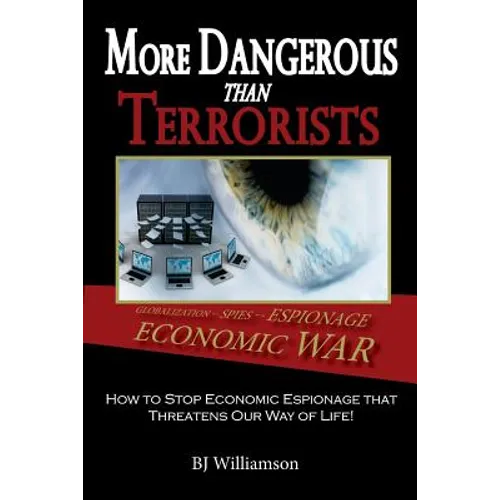 More Dangerous Than Terrorists: How to Stop Economic Espionage that Threatens Our Way of Life - Paperback