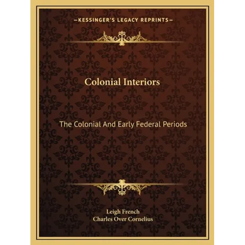 Colonial Interiors: The Colonial And Early Federal Periods - Paperback