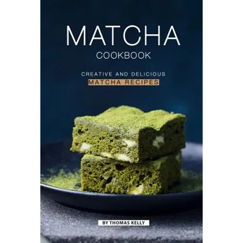 Matcha Cookbook: Creative and Delicious Matcha Recipes