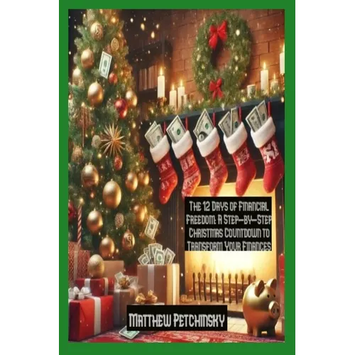 The 12 Days of Financial Freedom: A Step-by-Step Christmas Countdown to Transform Your Finances - Paperback