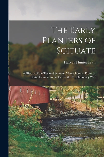 The Early Planters of Scituate; a History of the Town of Scituate, Massachusetts, From Its Establishment to the End of the Revolutionary War - Paperback