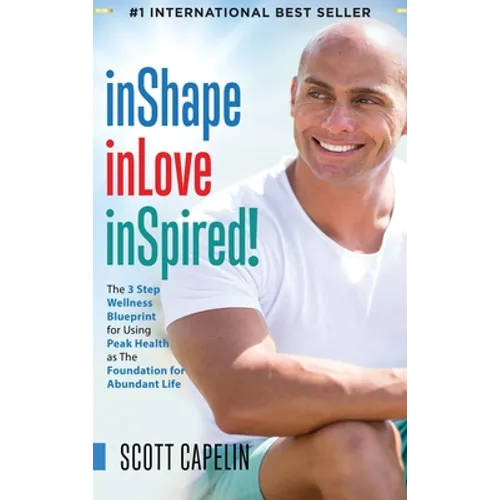 inShape inLove inSpired!: The 3 Step Wellness Blueprint for Using Peak Health as The Foundation for Abundant Life - Hardcover