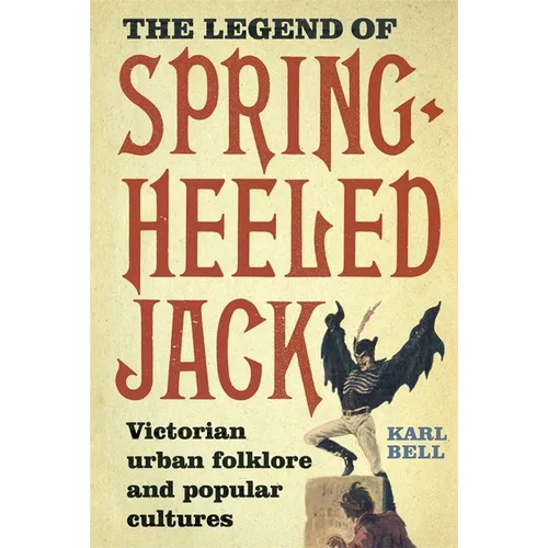 The Legend of Spring-Heeled Jack: Victorian Urban Folklore and Popular Cultures - Paperback