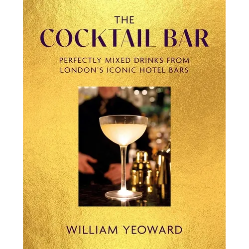 The Cocktail Bar: Perfectly Mixed Drinks from London's Iconic Hotel Bars - Hardcover