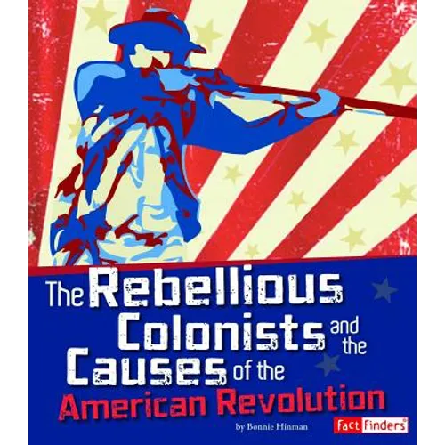 The Rebellious Colonists and the Causes of the American Revolution - Paperback