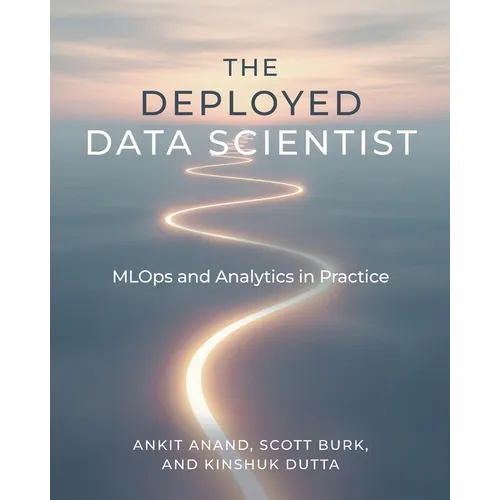 The Deployed Data Scientist: MLOps and Analytics in Practice: MLOps and Analytics in Practice - Paperback