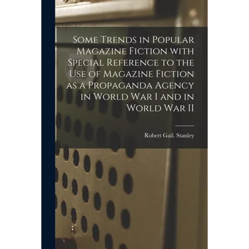 Some Trends in Popular Magazine Fiction With Special Reference to the Use of Magazine Fiction as a Propaganda Agency in World War I and in World War I - Paperback