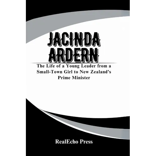 Jacinda Ardern: A Woman Who Led with Heart: The Life of a Young Leader from a Small-Town Girl to New Zealand's Prime Minister - Paperback