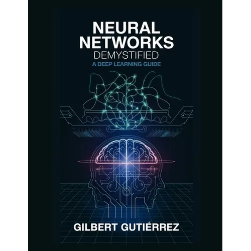 Neural Networks Demystified: A Deep Learning Guide - Paperback