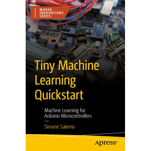 Tiny Machine Learning QuickStart: Machine Learning for Arduino Microcontrollers - Paperback