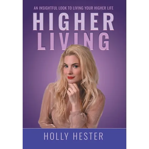 Higher Living: An Insightful Look to Living Your Higher Life - Hardcover
