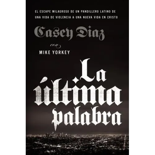 El La ��ltima Palabra: La Salida Milagrosa de Un Pandillero Latino de Una Vida de Violencia a Una Nueva Vida En Cristo - Paperback