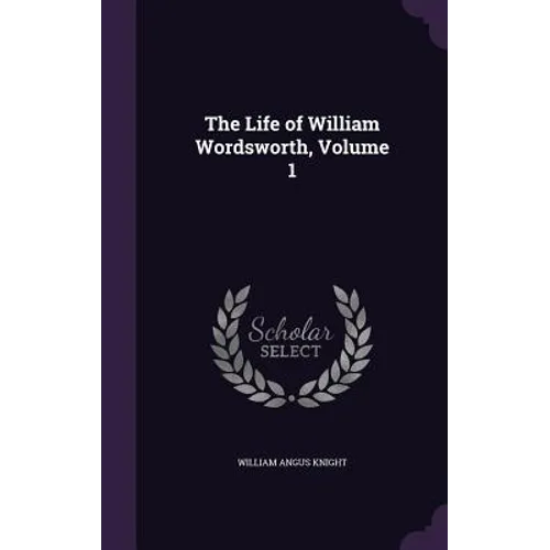 The Life of William Wordsworth, Volume 1 - Hardcover