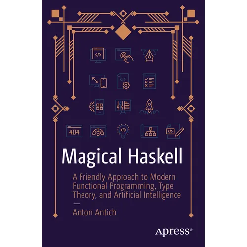 Magical Haskell: A Friendly Approach to Modern Functional Programming, Type Theory, and Artificial Intelligence - Paperback