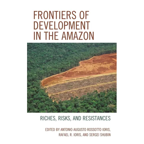 Frontiers of Development in the Amazon: Riches, Risks, and Resistances - Paperback