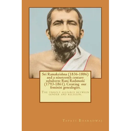 Sri Ramakrishna (1836-1886) and a nineteenth century subaltern: Rani Rashmoni (1793-1861). Creating our feminist genealogies.: The unholy alliance bet - Paperback