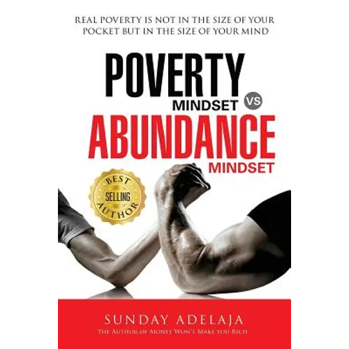 Poverty Mindset Vs Abundance Mindset: Poverty Mindset Vs Abundance Mindset: Real poverty is not in the size of your pocket but in the size of your min - Paperback