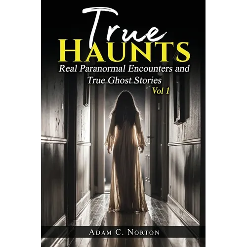 True Haunts - Vol 1: Real Paranormal Encounters and True Ghost Stories - Paperback