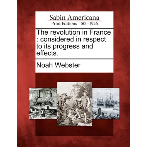 The Revolution in France: Considered in Respect to Its Progress and Effects. - Paperback