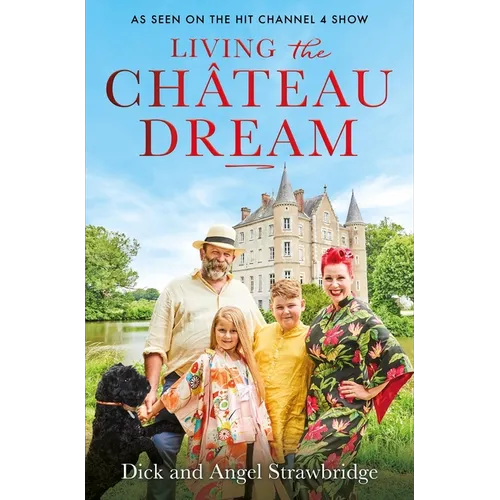 Living the Château Dream: As Seen on the Hit Channel 4 Show Escape to the Château
