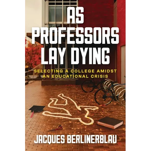 As Professors Lay Dying: Selecting a College Amidst an Educational Crisis - Paperback
