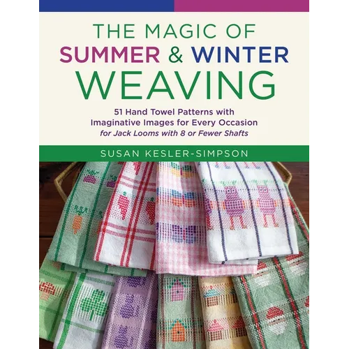 The Magic of Summer and Winter Weaving: * 51 Hand Towel Patterns with Imaginative Images for Every Occasion * for Jack Looms with 8 or Fewer Shafts - Paperback