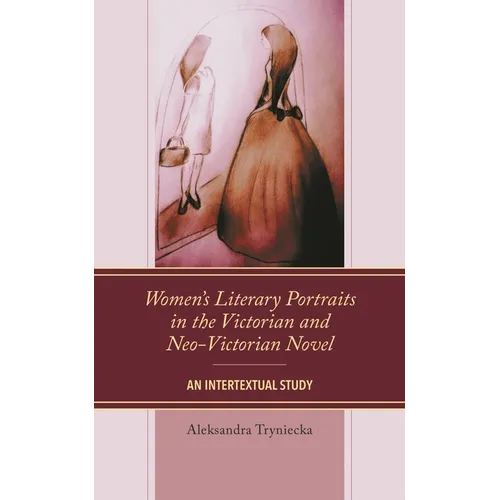 Women's Literary Portraits in the Victorian and Neo-Victorian Novel: An Intertextual Study - Paperback