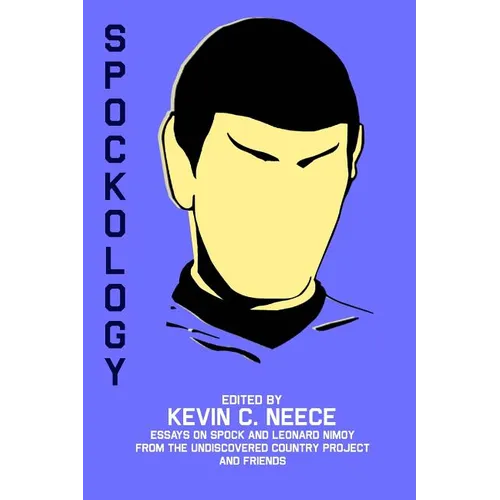 Spockology: Essays on Spock and Leonard Nimoy from The Undiscovered Country Project and Friends - Paperback