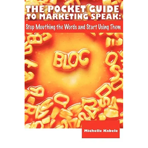 The Pocket Guide To Marketing Speak: Stop Mouthing The Words And Start Using Them - Paperback