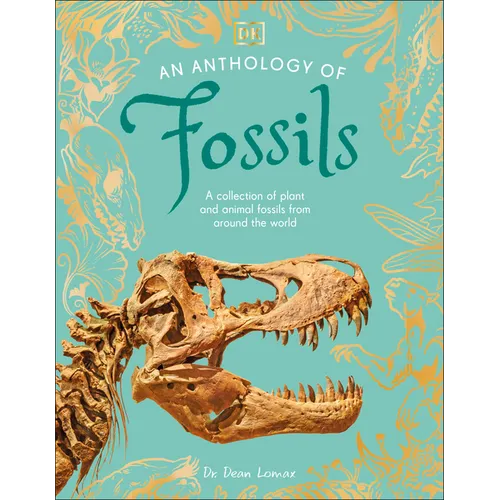 An Anthology of Fossils: A Collection of Plant and Animal Fossils from Around the World - Hardcover