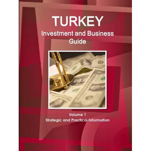 Turkey Investment and Business Guide Volume 1 Strategic and Practical Information - Paperback