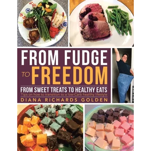 From Fudge to Freedom: From Sweet Treats to Healthy Eats - Paperback