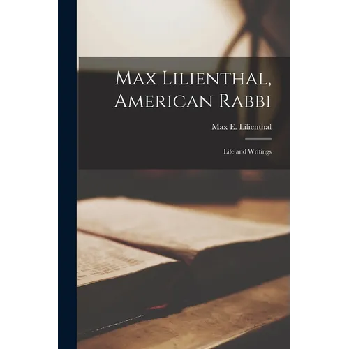 Max Lilienthal, American Rabbi: Life and Writings - Paperback