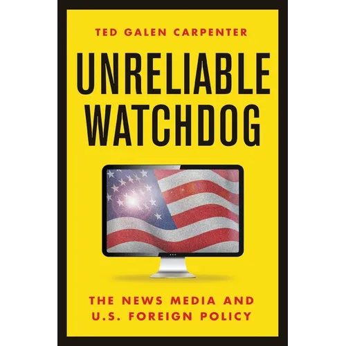 Unreliable Watchdog: The News Media and U.S. Foreign Policy - Paperback